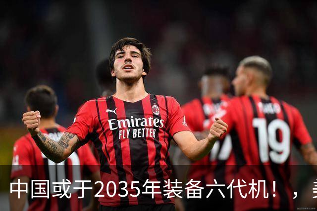 中国或于2035年装备六代机！，美空军司令：，与解放军开战一定是疯子